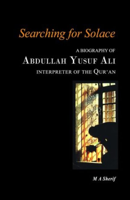 Searching for Solace: A Biography of Abdullah Yusuf Ali